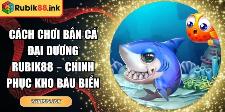 Cách chơi bắn cá đại dương Rubik88