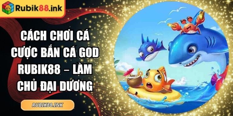 Cách chơi cá cược Bắn Cá God Rubik88